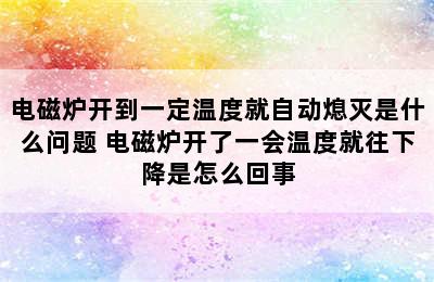 电磁炉开到一定温度就自动熄灭是什么问题 电磁炉开了一会温度就往下降是怎么回事